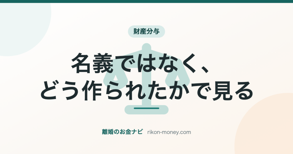 財産分与は名義ではなく、どう作られた財産かで見る